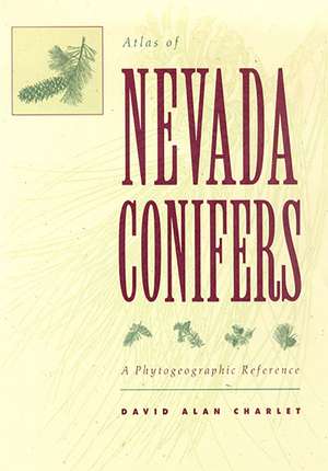 Atlas of Nevada Conifers: A Phytogeographic Reference de David Alan Charlet