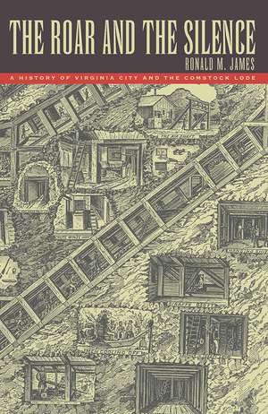 The Roar and the Silence: A History of Virginia City and the Comstock Lode de Ronald M. James