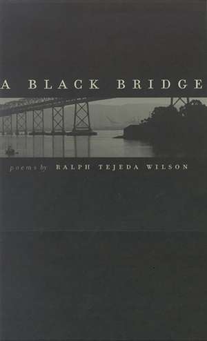 A Black Bridge: Poems de Ralph Tejeda Wilson