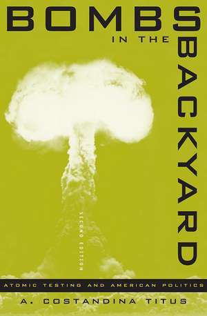 Bombs in the Backyard: Atomic Testing and American Politics de A. Constandina Titus