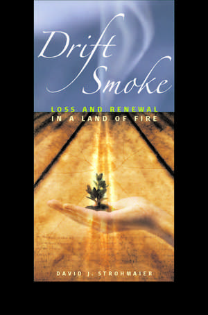 Drift Smoke: Loss and Renewal in a Land of Fire de David J. Strohmaier