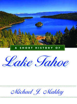 A Short History of Lake Tahoe de Michael J. Makley