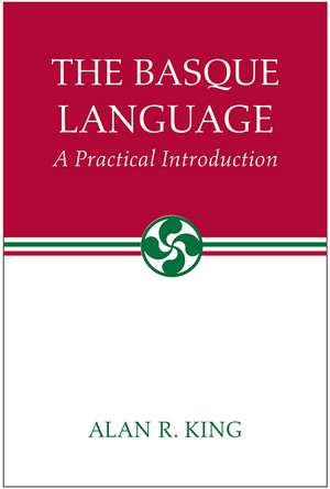 The Basque Language: A Practical Introduction de Alan R. King