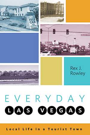 Everyday Las Vegas: Local Life in a Tourist Town de Rex J. Rowley