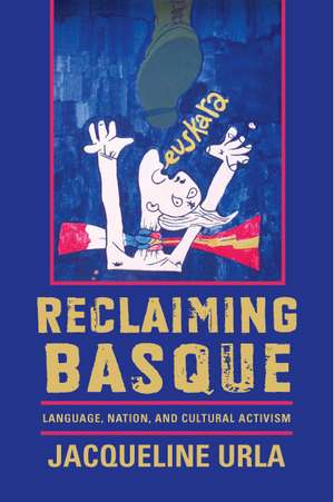 Reclaiming Basque: Language, Nation, and Cultural Activism de Jacqueline Urla