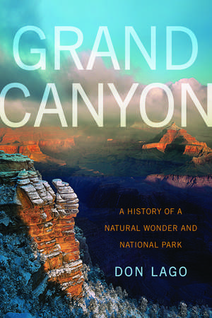 Grand Canyon: A History of a Natural Wonder and National Park de Don Lago