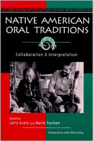 Native American Oral Traditions: Collaboration and Interpretation de Larry Evers