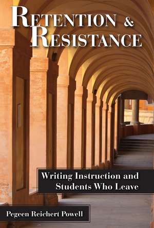 Retention and Resistance: Writing Instruction and Students Who Leave de Pegeen Reichert Powell