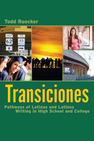 Transiciones: Pathways of Latinas and Latinos Writing in High School and College de Todd Ruecker