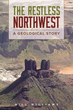 The Restless Northwest: A Geological Story de Hill Williams