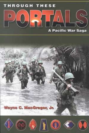 Through These Portals: A Pacific War Saga de Wayne C. MacGregor