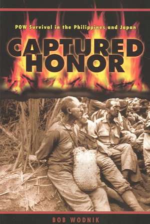 Captured Honor: POW Survival in the Philippines and Japan de Bob Wodnik