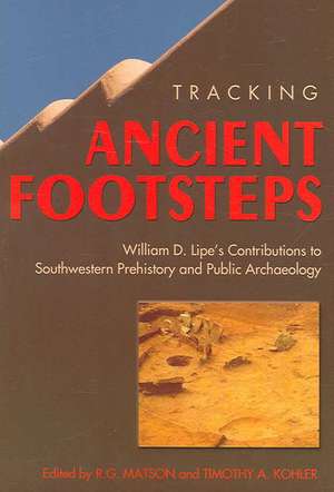 Tracking Ancient Footsteps: William D. Lipe's Contributions to Southwestern Prehistory and Public Archaeology de R. G. Matson