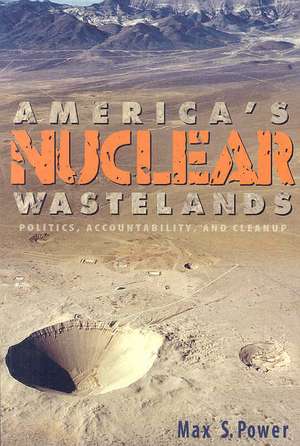 America's Nuclear Wastelands: Politics, Accountability, and Cleanup de Max Singleton Power