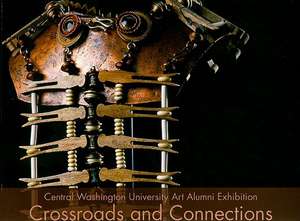 Crossroads and Connections: Central Washington University Art Alumni Exhibition de WSU Press