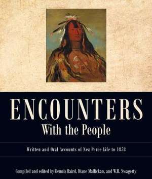 Encounters with the People: Written and Oral Accounts of Nez Perce Life to 1858 de Dennis Baird