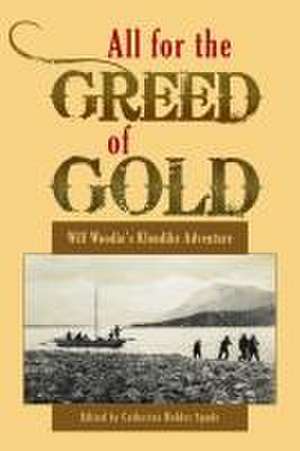 All for the Greed of Gold: Will Woodin's Klondike Adventure de Catherine Holder Spude