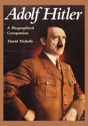 Adolf Hitler: A Biographical Companion de David Nicholls