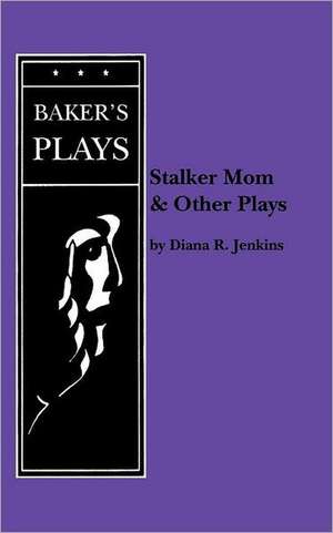 Stalker Mom and Other Plays de Diana R. Jenkins