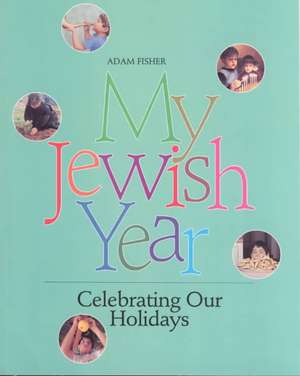 My Jewish Year: Celebrating Our Holidays de Adam Fisher