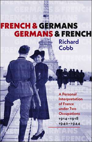 French and Germans, Germans and French: A Personal Interpretation of France under Two Occupations, 1914–1918 / 1940–1944 de Richard Cobb