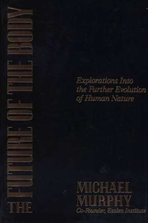 The Future of the Body: Explorations Into the Further Evolution of Human Nature de Michael Murphy