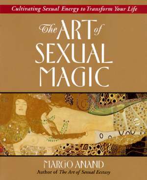 The Art of Sexual Magic de Margot Anand