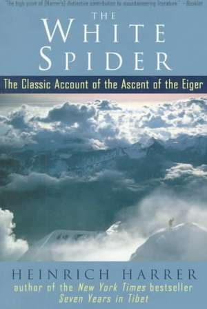 The White Spider: The Classic Account of the Ascent of the Eiger de Heinrich Harrer