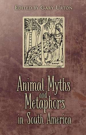 Animal Myths and Metaphors in South America de Gary Urton