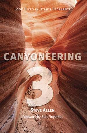 Canyoneering 3: Loop Hikes in Utah’s Escalante de Steve Allen