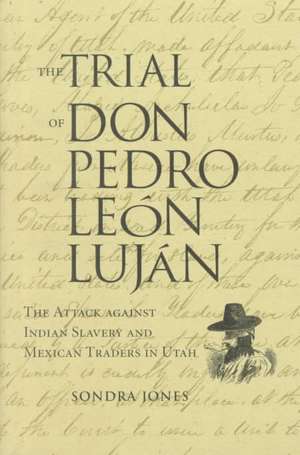 Trial of Don Pedro Leon Lujan: Indians and Spaniards in the Early Southwest de Sondra Jones