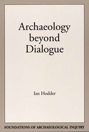 Archaeology Beyond Dialogue de Ian Hodder