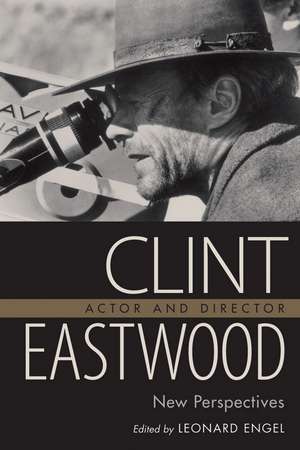 Clint Eastwood, Actor and Director: New Perspectives de Leonard Engel