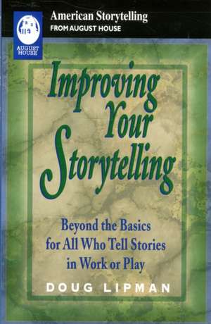 Improving Your Storytelling: Beyond the Basics for All Who Tell Stories in Work or Play de Doug Lipman