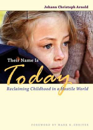 Their Name Is Today: Reclaiming Childhood in a Hostile World de Johann Christoph Arnold