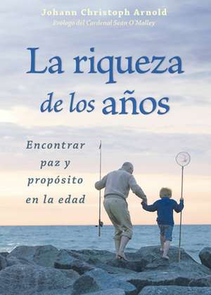 La Riqueza de los Anos: Encontrar Paz y Propsito en la Edad = The Richness of the Years de Sean O'Malley