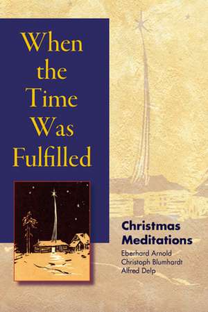 When the Time Was Fulfilled: Christmas Meditations de Eberhard Arnold