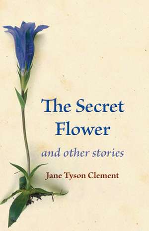 The Secret Flower: And Other Stories de Jane Tyson Clement