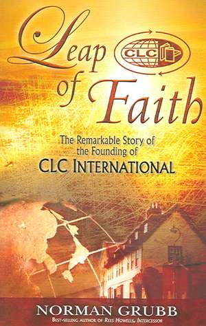 Leap of Faith: The Remarkable Story of the Founding of CLC International de Norman Grubb