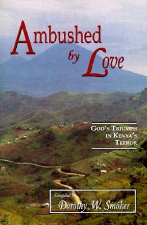 Ambushed by Love: God's Triumph in Kenya's Terror de Dorothy Smoker