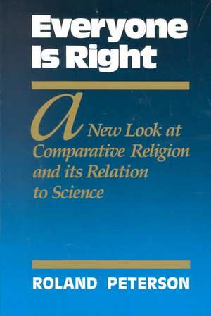 Everyone is Right: A New Look at Comparative Religion and Its Relation to Science de Roland Peterson