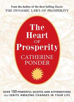 The Heart of Prosperity: Over 100 Powerful Quotes and Affirmations That Ignite Amazing Changes in Your Life de Catherine Ponder