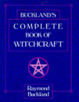 Buckland's Complete Book of Witchcraft: Spells and Rituals for Every Purpose de Raymond Buckland