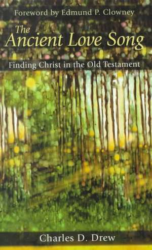 The Ancient Love Song: Finding Christ in the Old Testament de Charles D. Drew