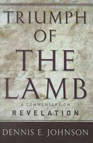 Triumph of the Lamb: A Commentary on Revelation de S. Johnson