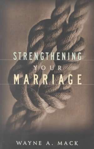 Strengthening Your Marriage: Living Today in Light of Eternity de Wayne A. Mack