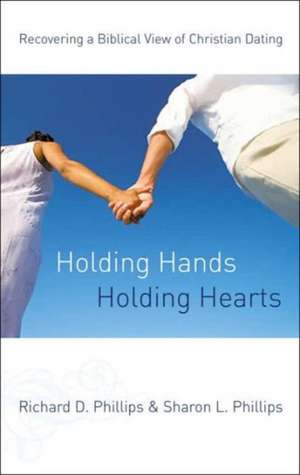 Holding Hands, Holding Hearts: Recovering a Biblical View of Christian Dating de Sharon L Phillips