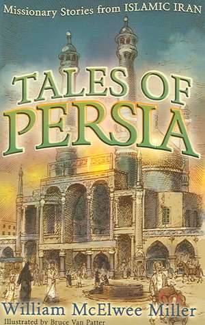 Tales of Persia: Missionary Stories from Islamic Iran de William Miller