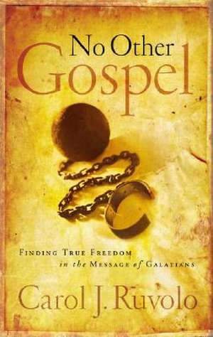 No Other Gospel: Finding True Freedom in the Message of Galatians de Carol JMBA Ruvolo