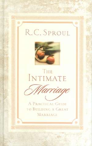 The Intimate Marriage: A Practical Guide to Building a Great Marriage de R C, Jr. Sproul